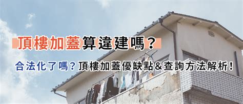 房子加蓋|頂樓加蓋算違建嗎？合法化了嗎？頂樓加蓋優缺點＆查詢方法解析…